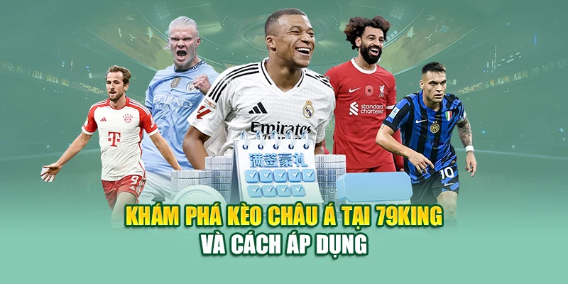Khám phá kèo châu Á tại 79King và cách áp dụng