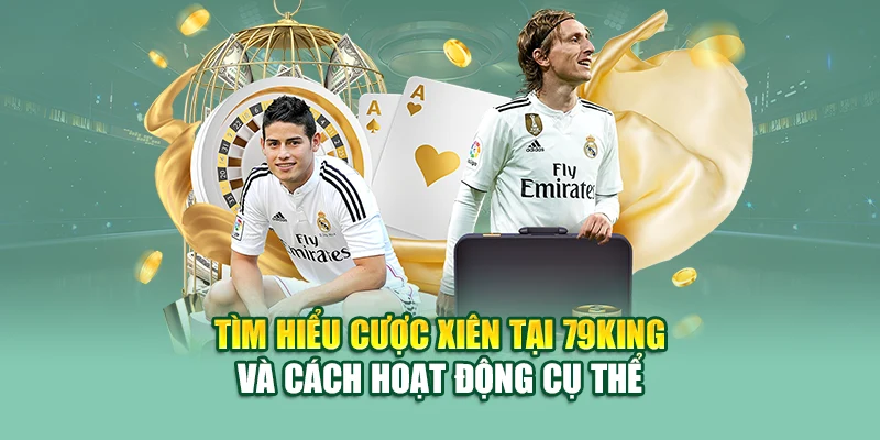 Tìm hiểu cược xiên tại 79King và cách hoạt động cụ thể