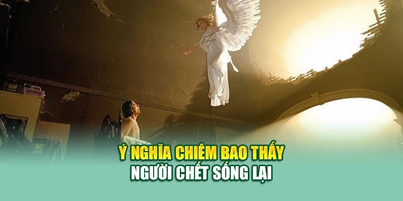 Ý nghĩa chiêm bao thấy người chết sống lại