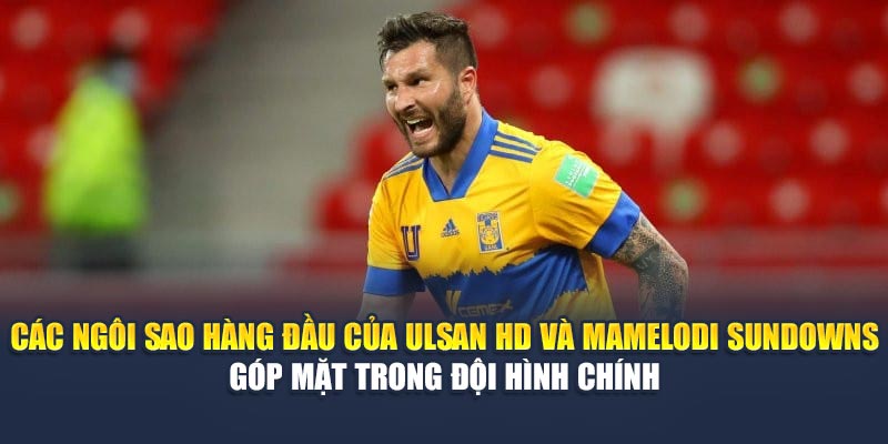 Các ngôi sao hàng đầu của Ulsan HD và Mamelodi Sundowns góp mặt trong đội hình chính