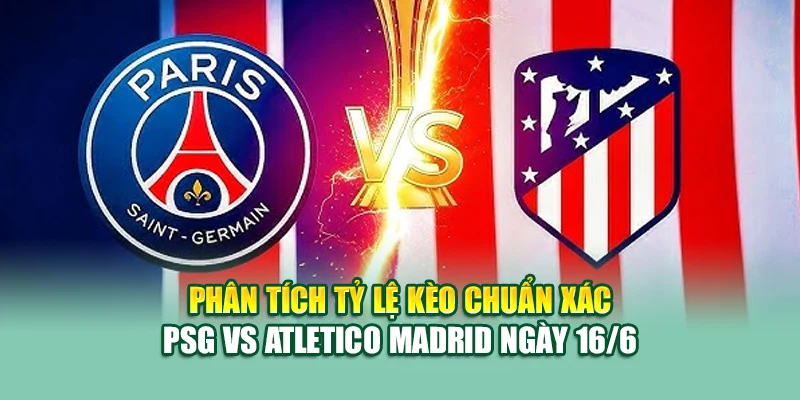 Soi Kèo Bóng Đá PSG Vs Atletico Madrid 16/6 Tại 28bet28.one 2 Phân tích tỷ lệ kèo chuẩn xác PSG vs Atletico Madrid ngày 16/6