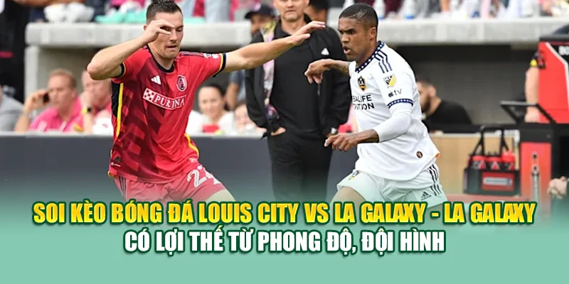 Soi Kèo Bóng Đá Louis City Vs LA Galaxy Từ 28bet28.one 3 Soi kèo bóng đá Louis City vs LA Galaxy - LA Galaxy có lợi thế từ phong độ, đội hình